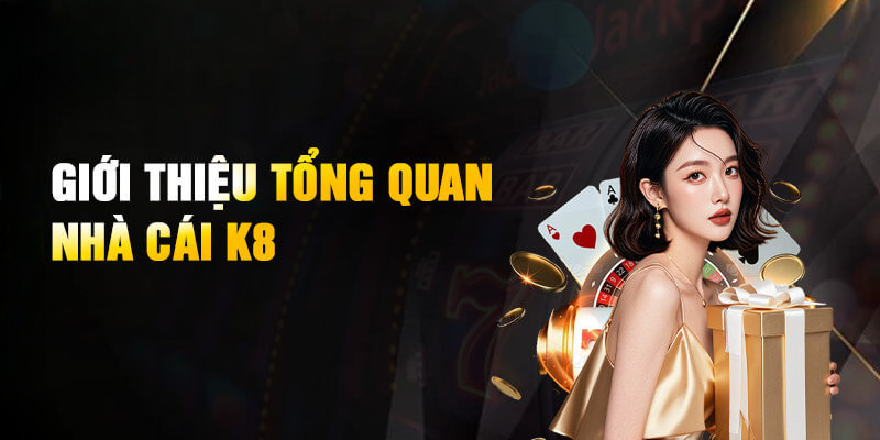 Giới thiệu tổng quan về nhà cái K8