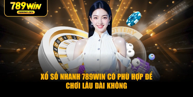 Xổ số nhanh 789WIN có phù hợp để chơi lâu dài không