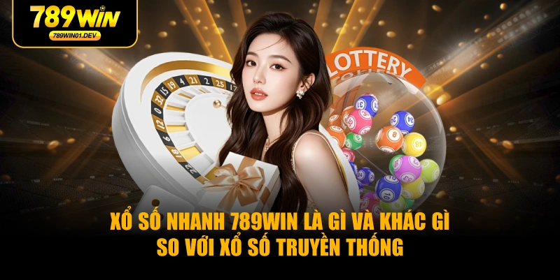 Xổ số nhanh 789WIN là gì và khác gì so với xổ số truyền thống